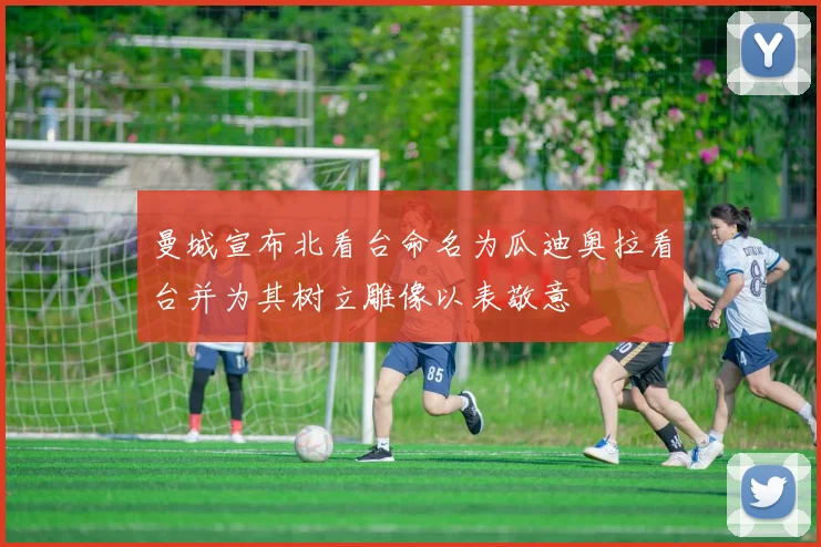 曼城宣布北看台命名为瓜迪奥拉看台并为其树立雕像以表敬意