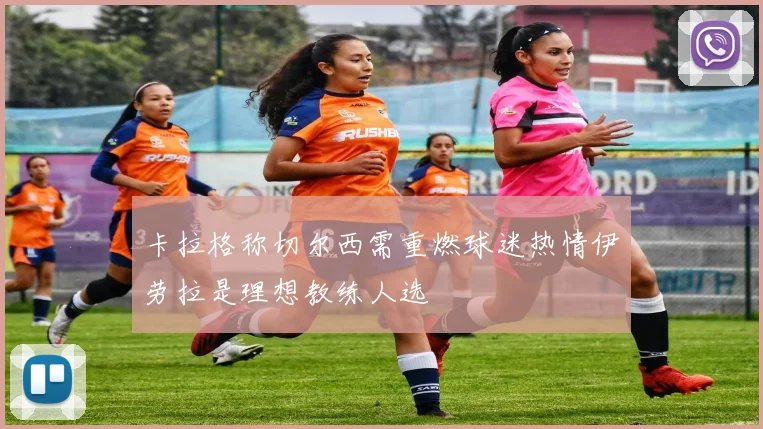 卡拉格称切尔西需重燃球迷热情伊劳拉是理想教练人选