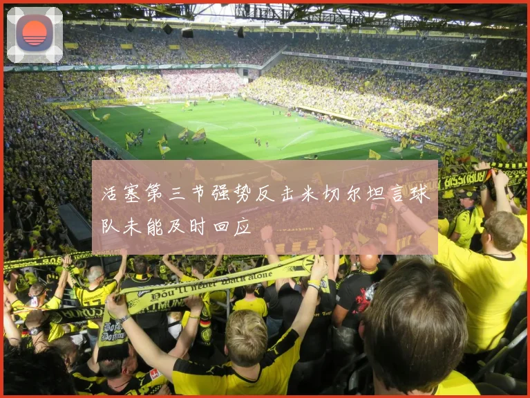 活塞第三节强势反击米切尔坦言球队未能及时回应